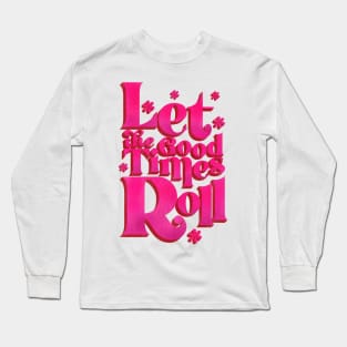 LET THE GOOD TIMES ROLL - hot pink typography Long Sleeve T-Shirt